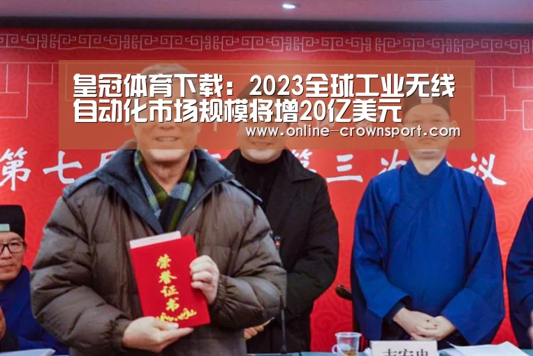 皇冠体育下载:2023全球工业无线自动化市场规模将增20亿美元(图4) 皇冠体育官网