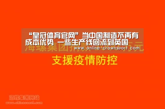 “皇冠体育官网”当中国制造不再有成本优势 一些生产线回流到英国(图2) 皇冠体育官网