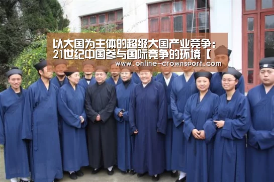 以大国为主体的超级大国产业竞争:21世纪中国参与国际竞争的环境【皇冠体育下载】(图3) 皇冠体育