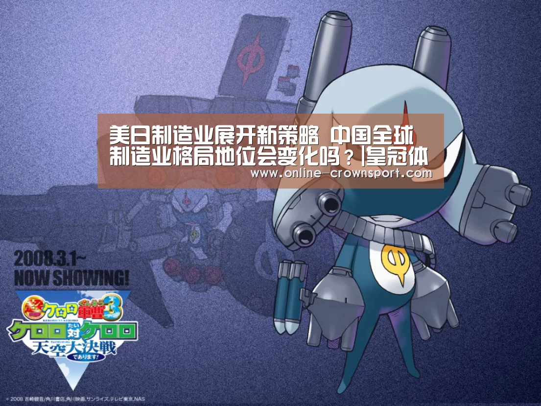 美日制造业展开新策略 中国全球制造业格局地位会变化吗?|皇冠体育官网(图2) 皇冠体育