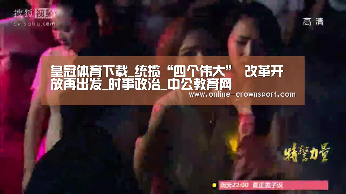 皇冠体育下载_统揽“四个伟大” 改革开放再出发_时事政治_中公教育网(图4) 皇冠体育