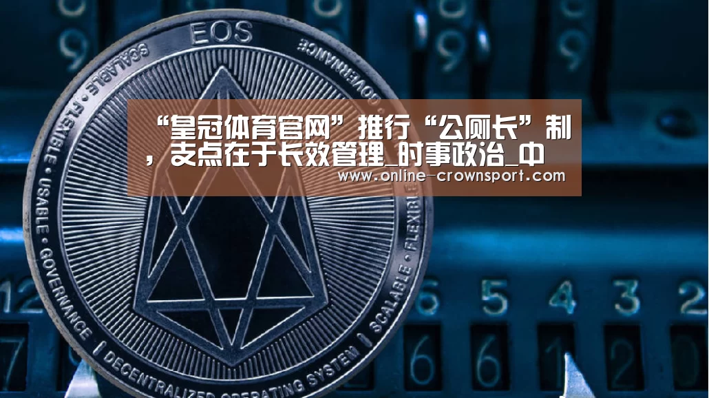 “皇冠体育官网”推行“公厕长”制,支点在于长效管理_时事政治_中公教育网(图2) 皇冠体育官网