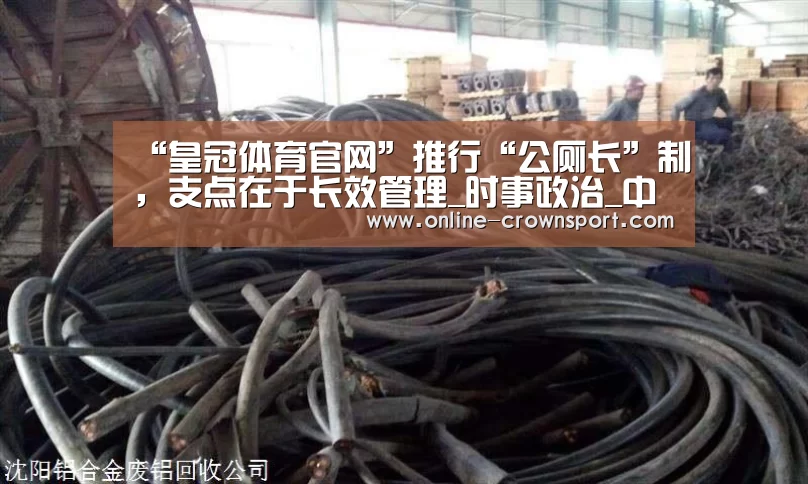 “皇冠体育官网”推行“公厕长”制,支点在于长效管理_时事政治_中公教育网(图1) 皇冠体育